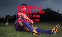 龙胜棋牌游戏-lgd战队重组后may皇去哪了(lgd中单maybe去哪了2020)